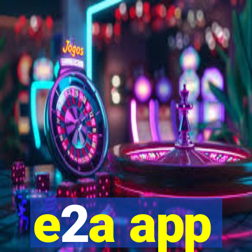 e2a app